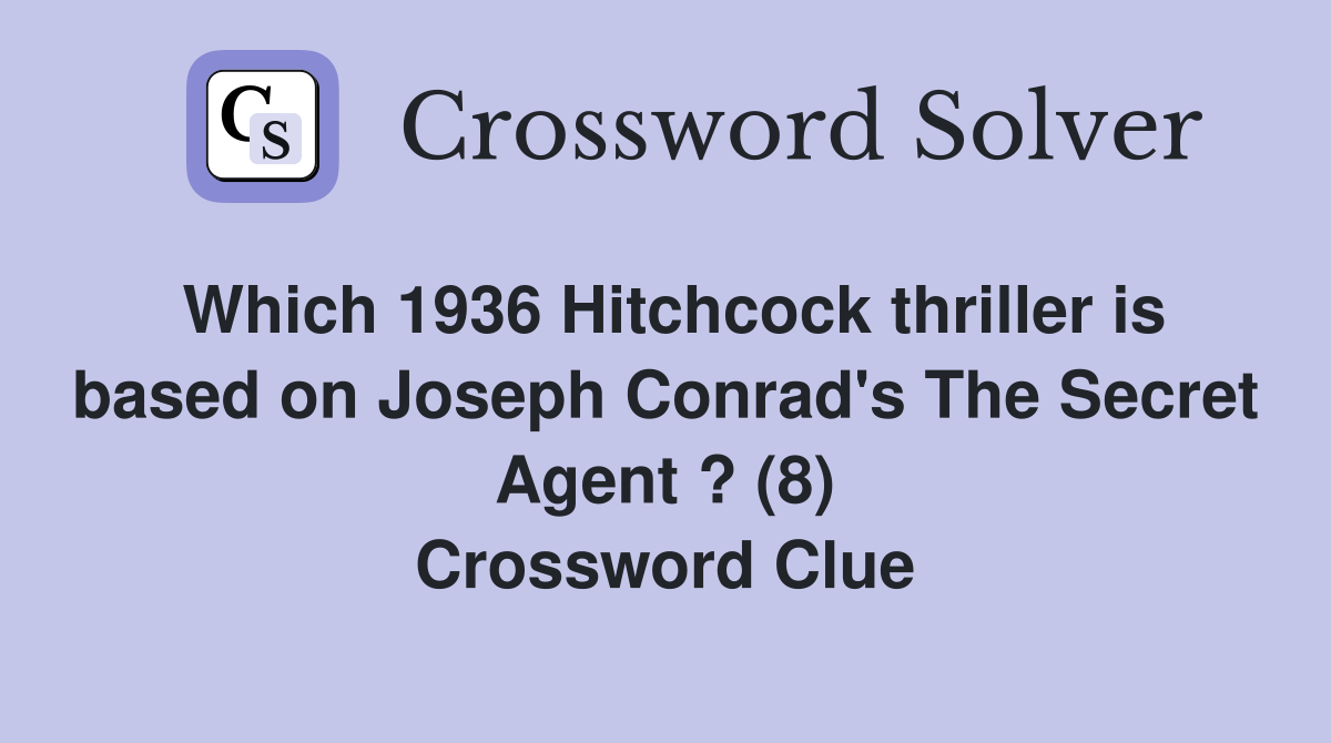 Which 1936 Hitchcock thriller is based on Joseph Conrad's The Secret Agent ? (8) Crossword Clue