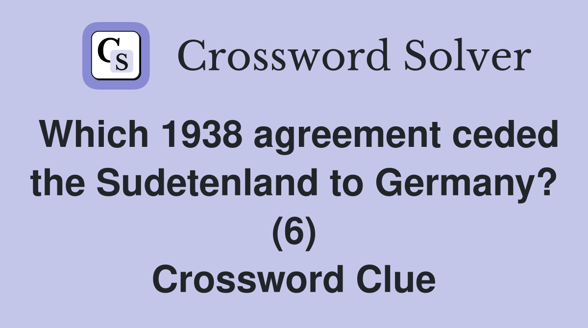 Which 1938 agreement ceded the Sudetenland to Germany? (6) Crossword Clue