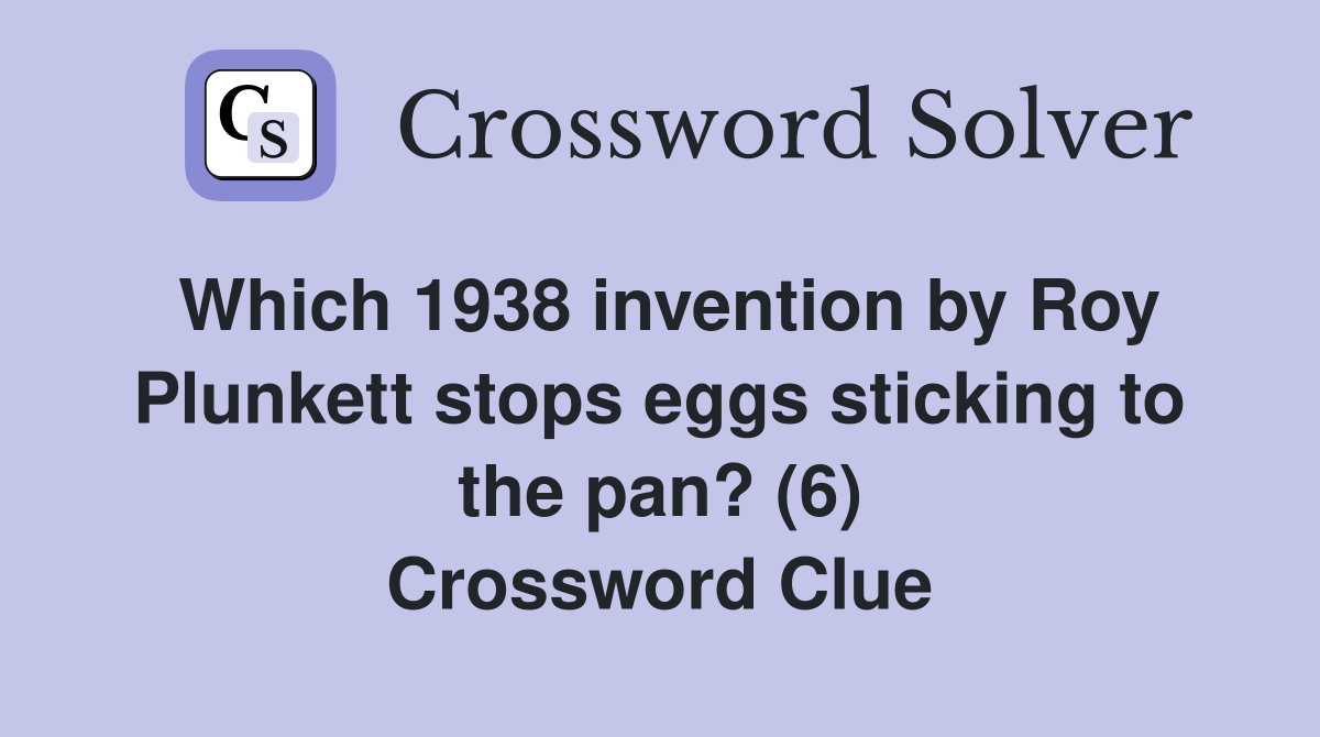 Which 1938 invention by Roy Plunkett stops eggs sticking to the pan? (6) Crossword Clue