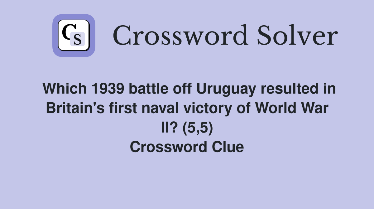 Which 1939 battle off Uruguay resulted in Britain's first naval victory of World War II? (5,5) Crossword Clue