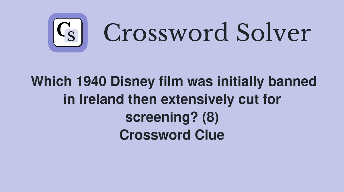 Which 1940 Disney film was initially banned in Ireland then extensively cut for screening? (8) Crossword Clue