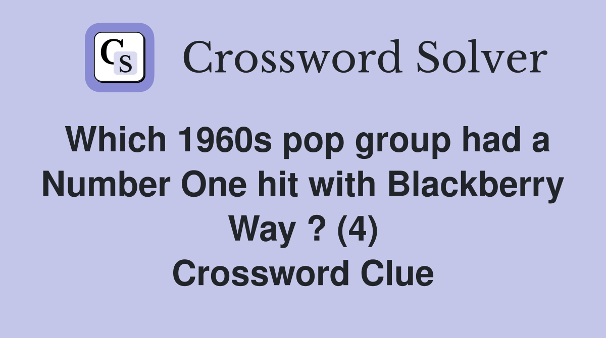 Which 1960s pop group had a Number One hit with Blackberry Way ? (4) Crossword Clue
