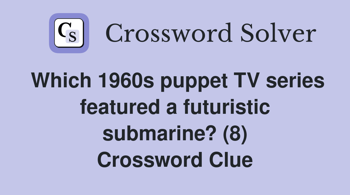 Which 1960s puppet TV series featured a futuristic submarine? (8) Crossword Clue