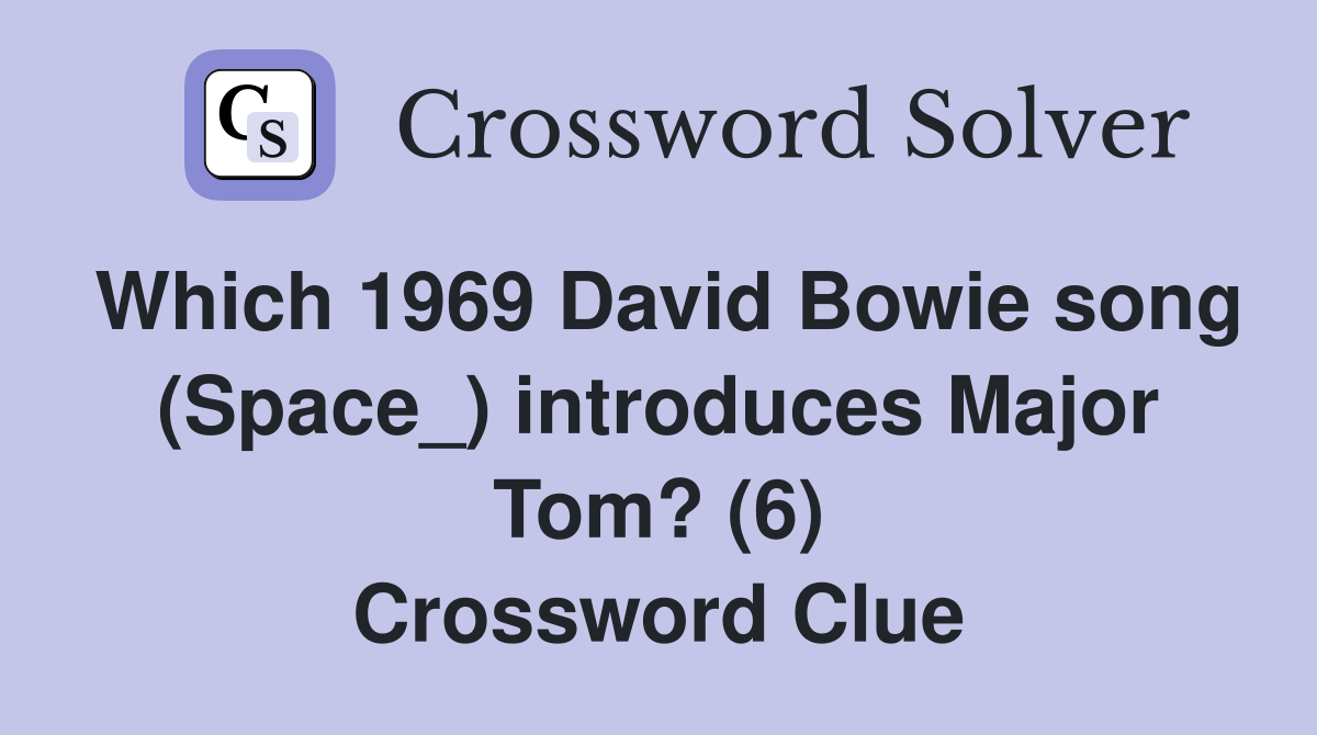 Which 1969 David Bowie song (Space_) introduces Major Tom? (6) Crossword Clue