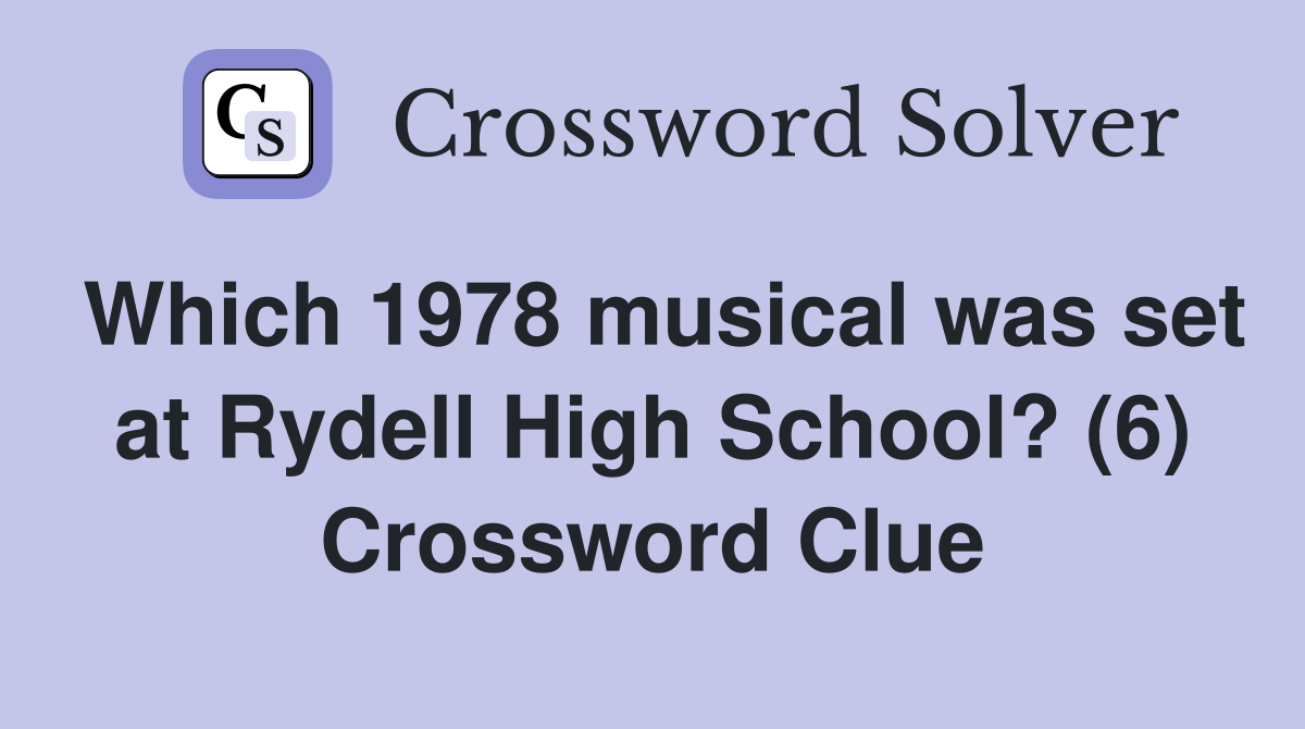 Which 1978 musical was set at Rydell High School? (6) Crossword Clue