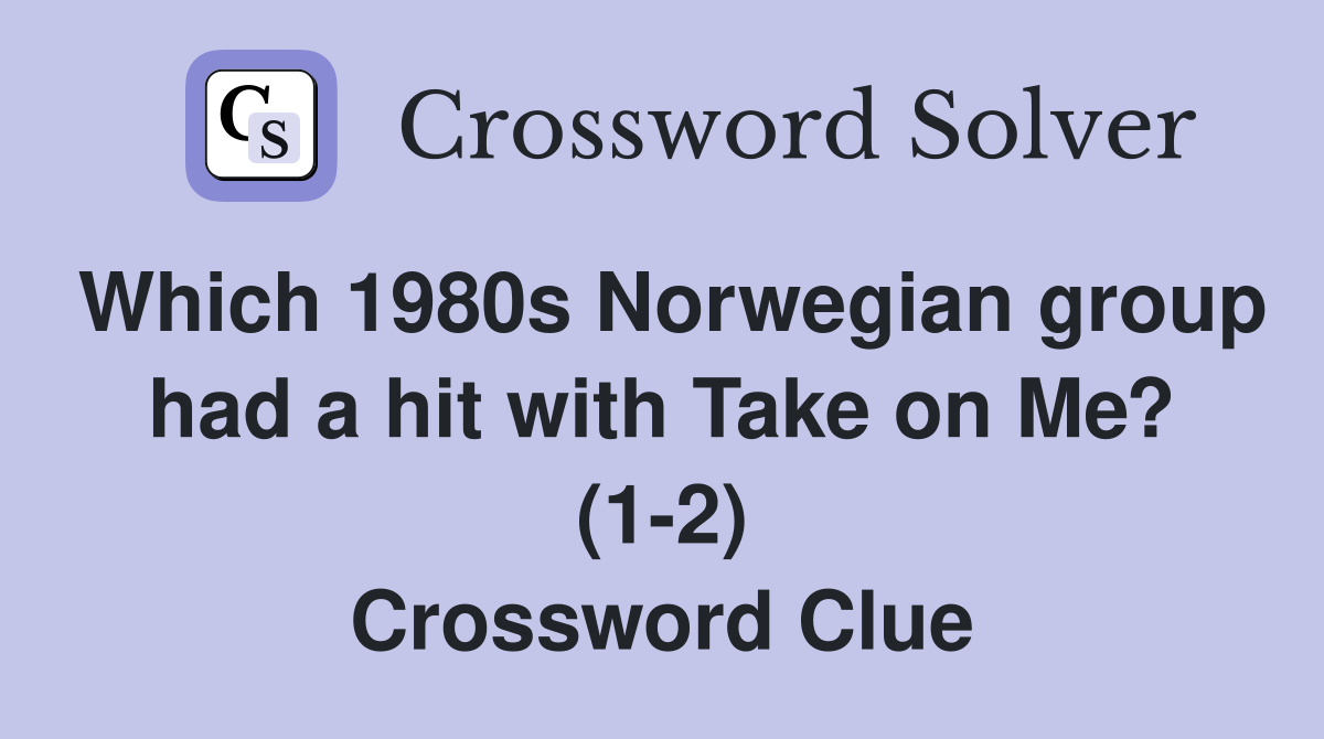Which 1980s Norwegian group had a hit with Take on Me? (1-2) Crossword Clue