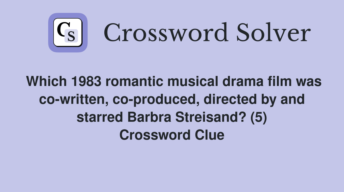 Which 1983 romantic musical drama film was co-written, co-produced, directed by and starred Barbra Streisand? (5) Crossword Clue