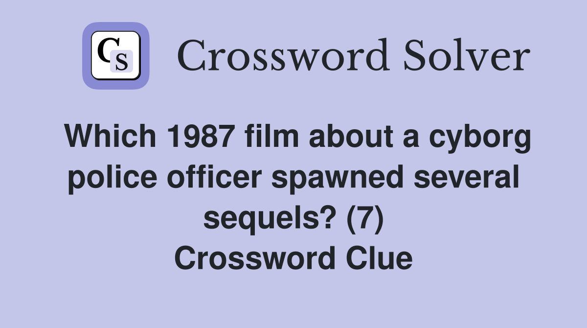 Which 1987 film about a cyborg police officer spawned several sequels? (7) Crossword Clue