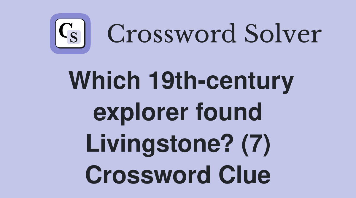 Which 19th-century explorer found Livingstone? (7) Crossword Clue