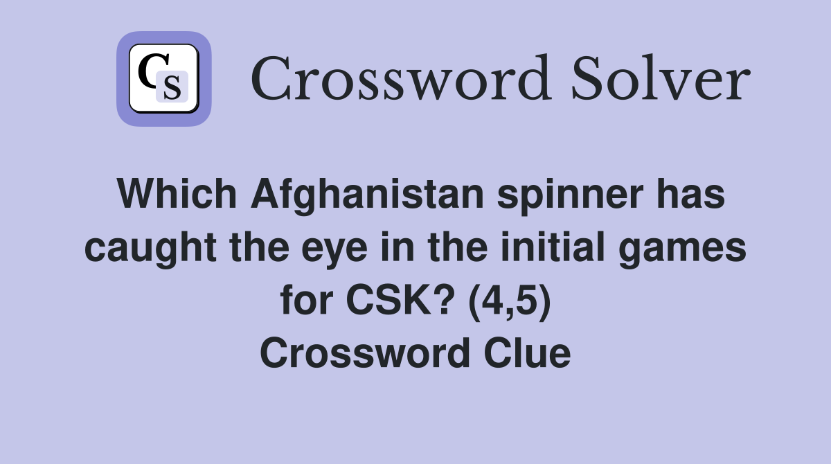Which Afghanistan spinner has caught the eye in the initial games for CSK? (4,5) Crossword Clue