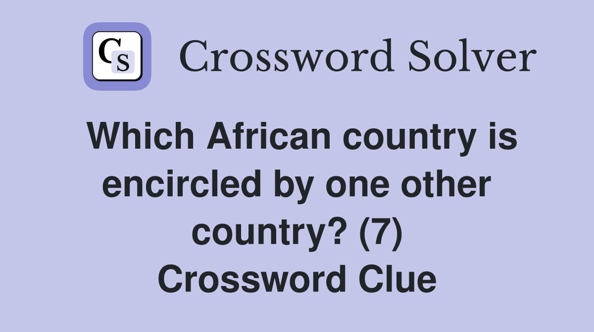 Which African country is encircled by one other country? (7) Crossword Clue