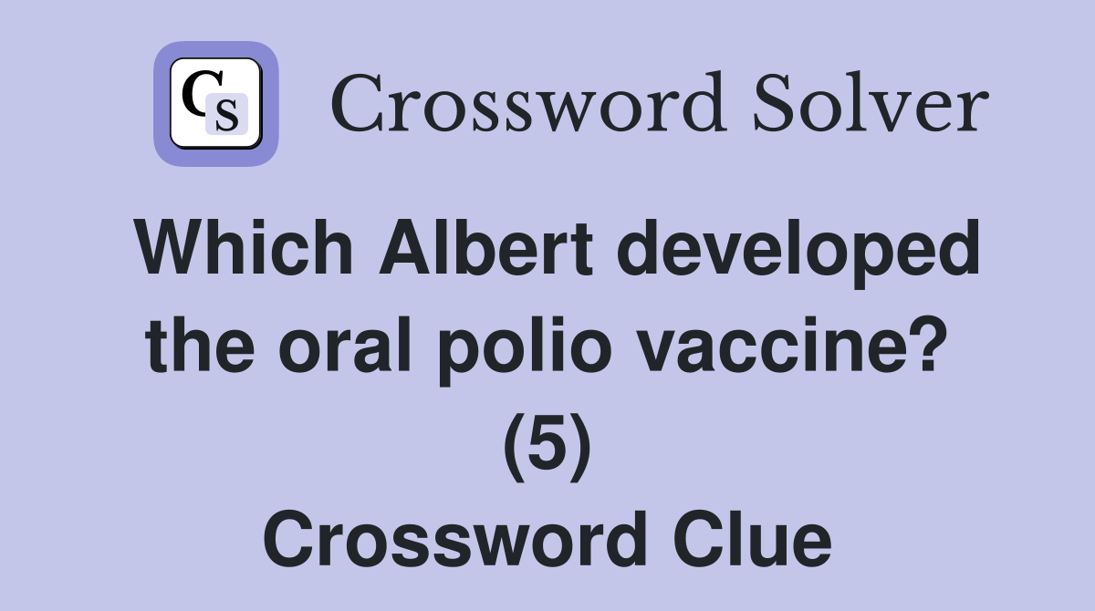Which Albert developed the oral polio vaccine? (5) Crossword Clue