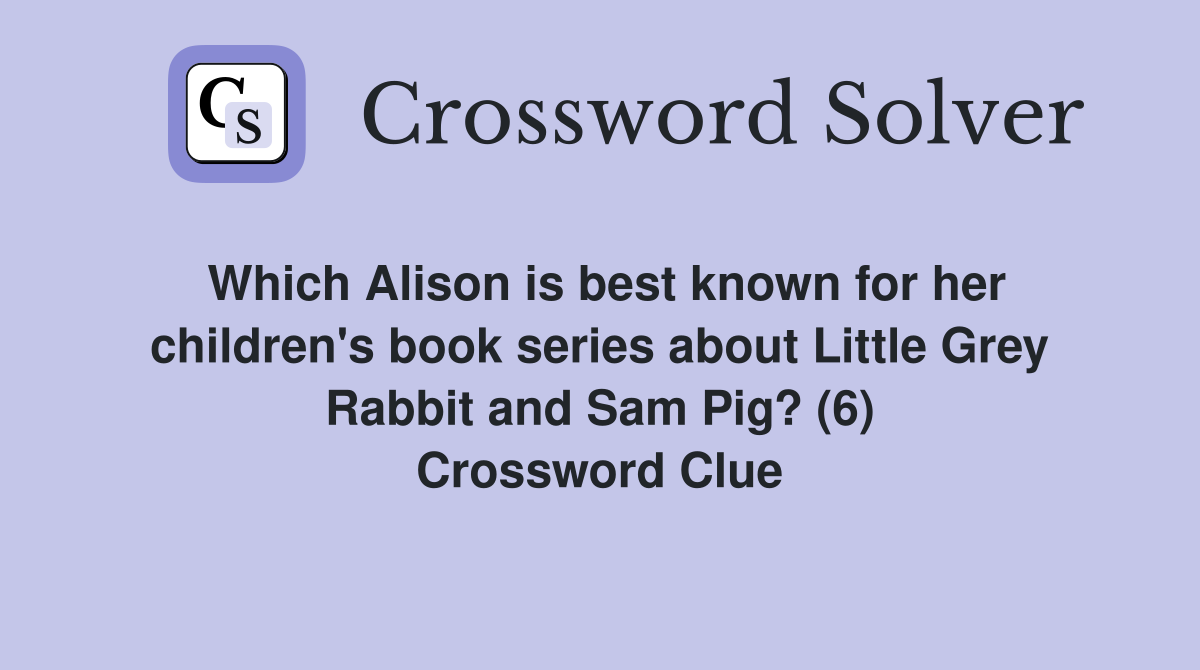 Which Alison is best known for her children's book series about Little Grey Rabbit and Sam Pig? (6) Crossword Clue