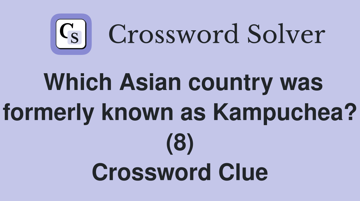 Which Asian country was formerly known as Kampuchea? (8) Crossword Clue