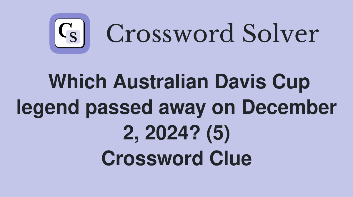 Which Australian Davis Cup legend passed away on December 2, 2024? (5) Crossword Clue