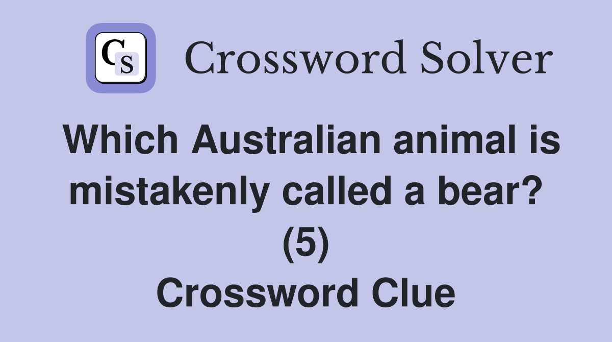 Which Australian animal is mistakenly called a bear? (5) Crossword Clue