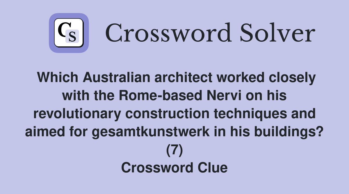 Which Australian architect worked closely with the Rome-based Nervi on his revolutionary construction techniques and aimed for gesamtkunstwerk in his buildings? (7) Crossword Clue