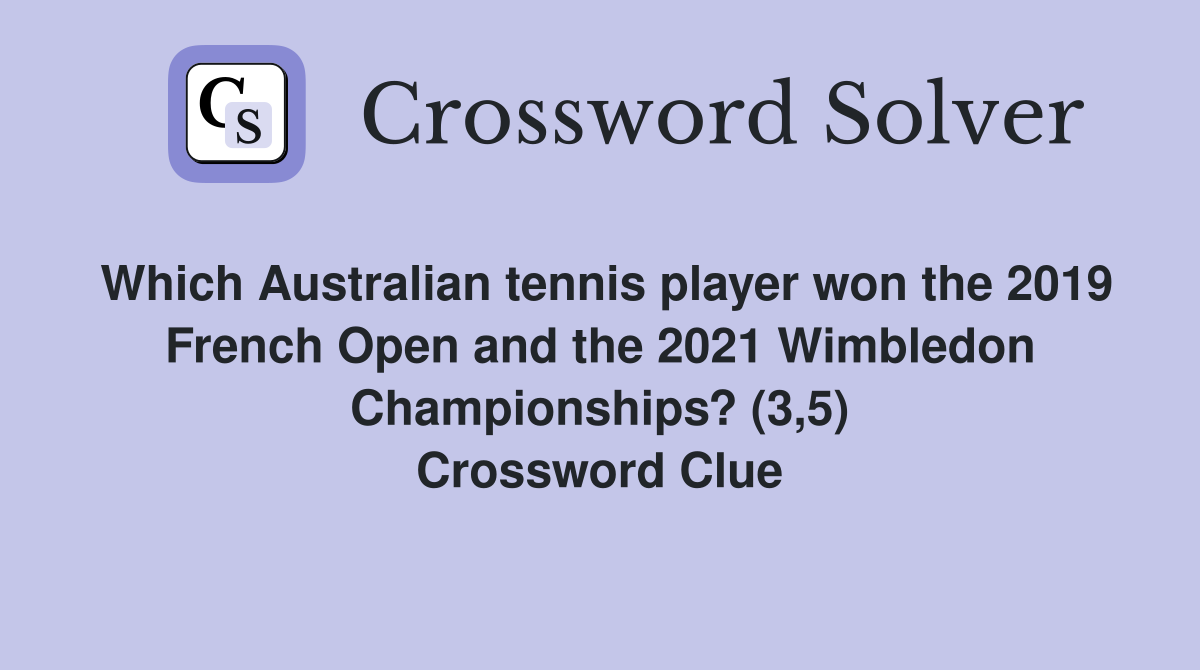 Which Australian tennis player won the 2019 French Open and the 2021 Wimbledon Championships? (3,5) Crossword Clue
