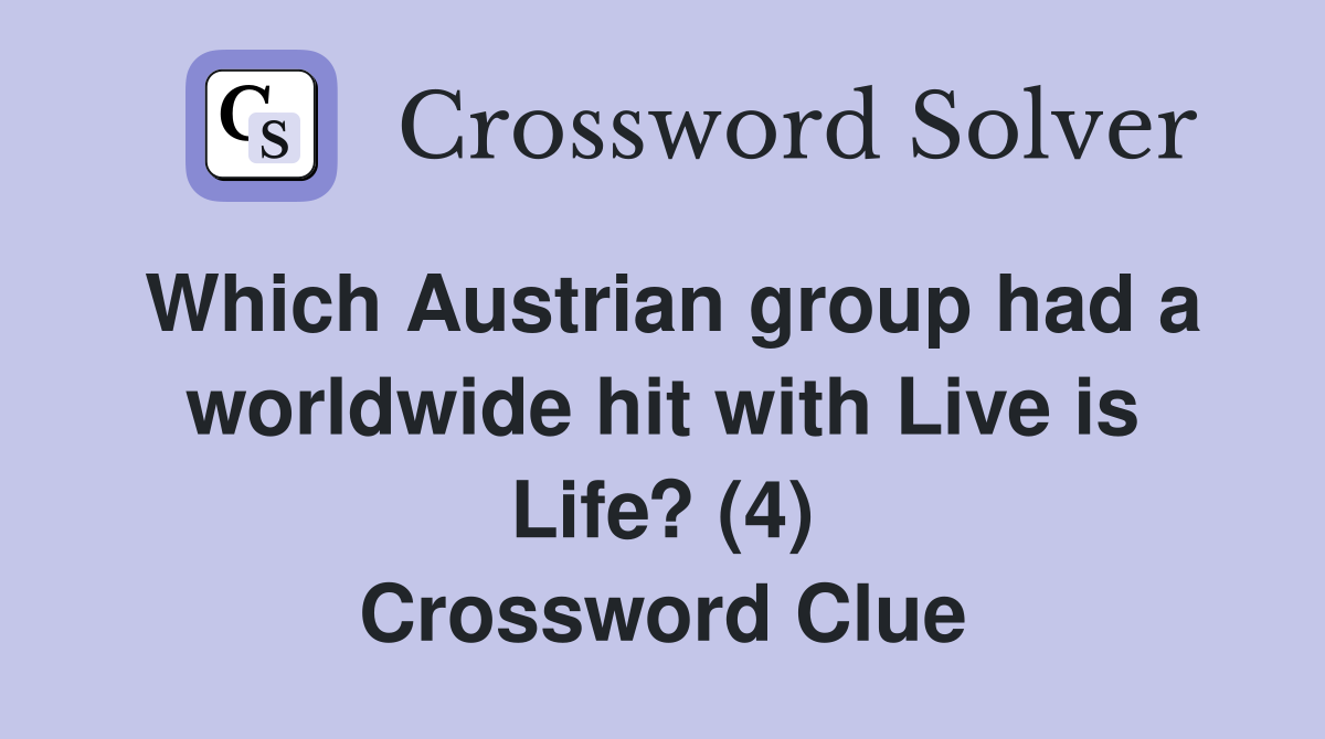 Which Austrian group had a worldwide hit with Live is Life? (4) Crossword Clue
