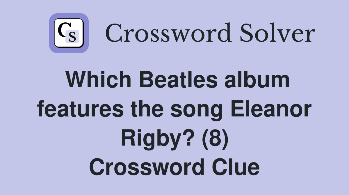 Which Beatles album features the song Eleanor Rigby? (8) Crossword Clue