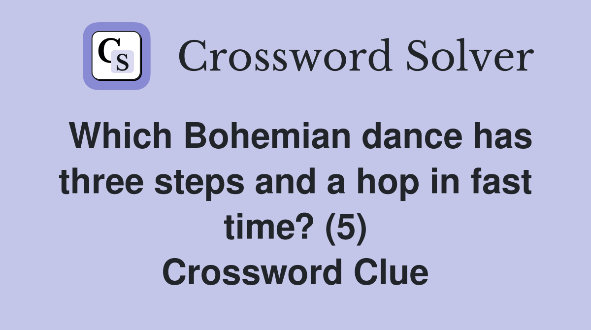 Which Bohemian dance has three steps and a hop in fast time? (5) Crossword Clue