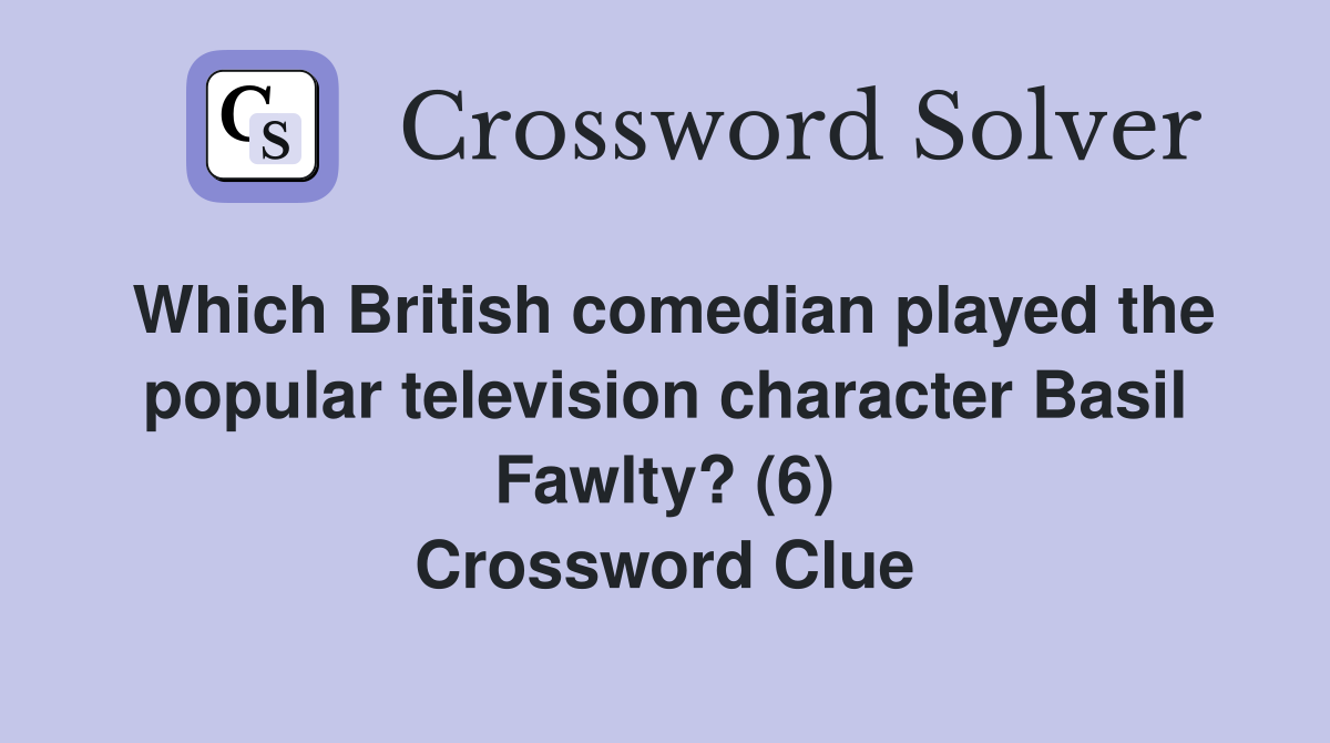 Which British comedian played the popular television character Basil Fawlty? (6) Crossword Clue