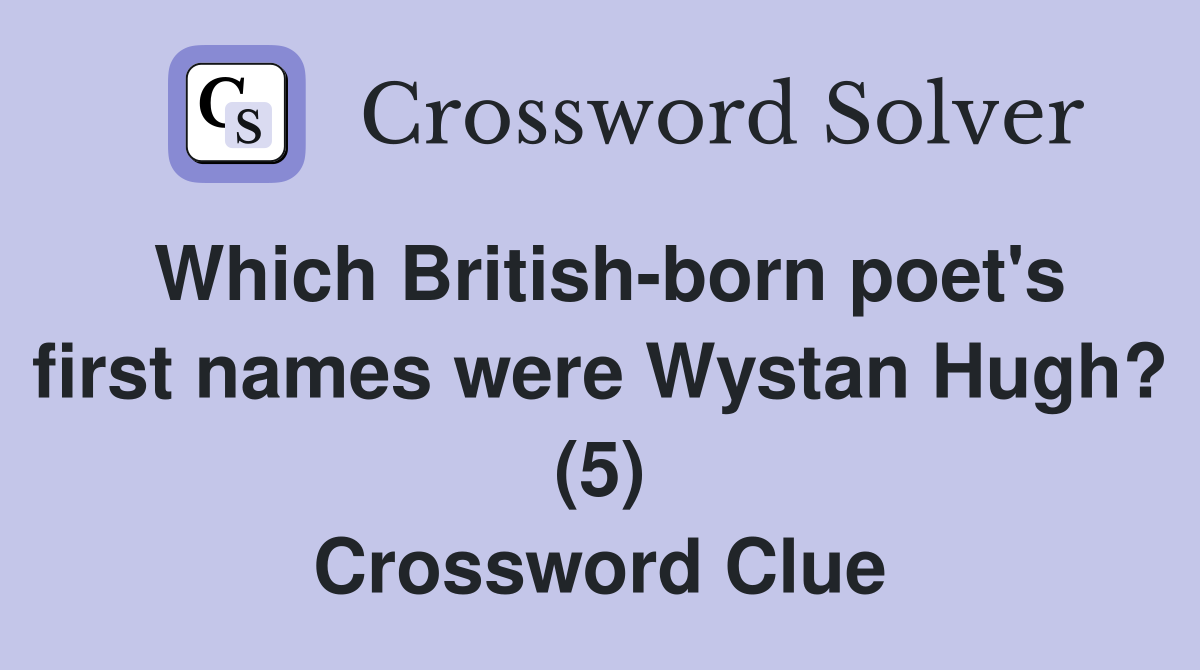 Which British-born poet's first names were Wystan Hugh? (5) Crossword Clue