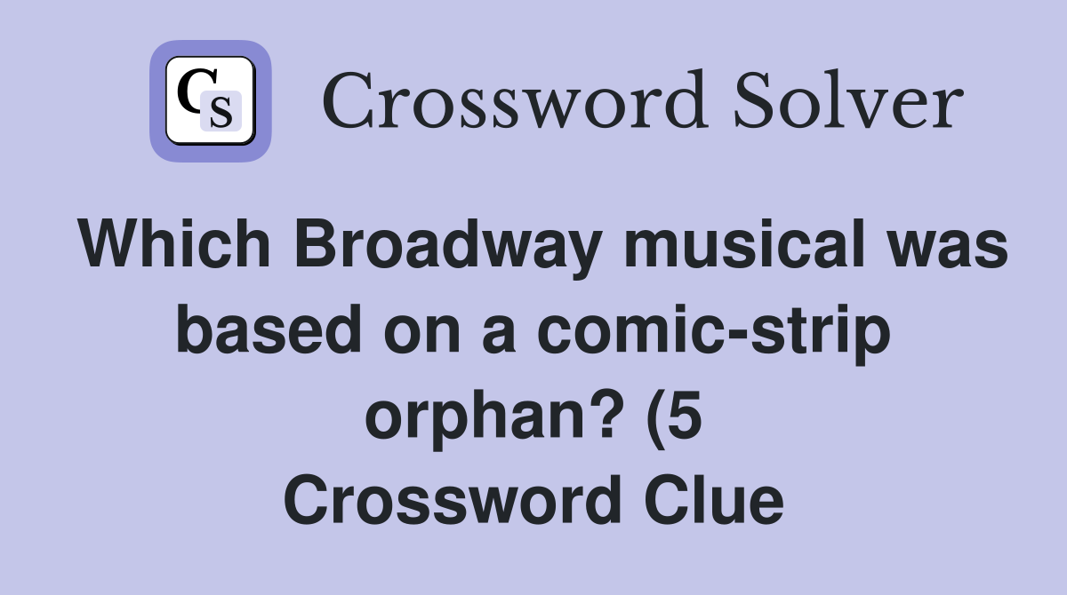 Which Broadway musical was based on a comic strip orphan? (5 Which Broadway musical was based on a comic strip orphan? (5