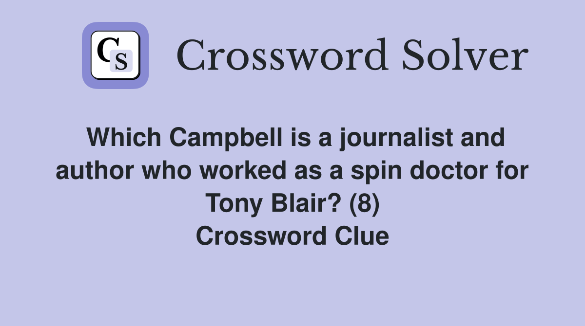 Which Campbell is a journalist and author who worked as a spin doctor for Tony Blair? (8) Crossword Clue