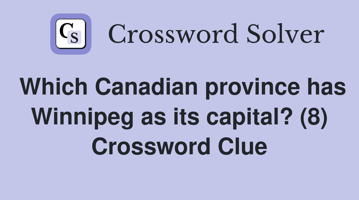 Which Canadian province has Winnipeg as its capital? (8) Crossword Clue