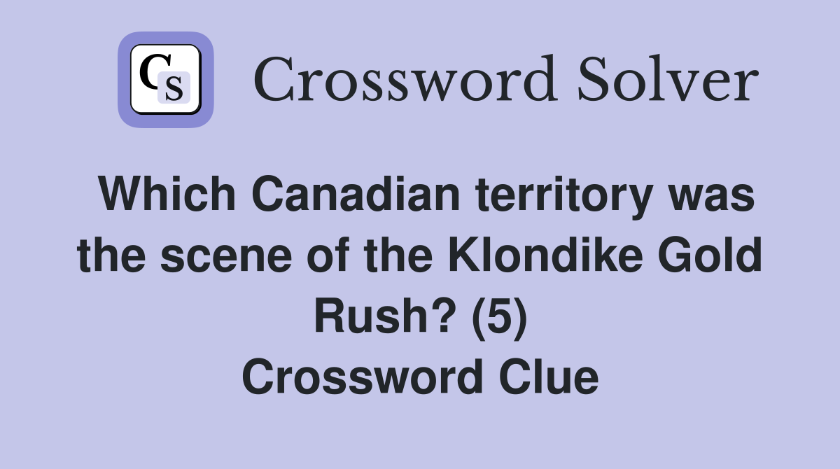 Which Canadian territory was the scene of the Klondike Gold Rush? (5) Crossword Clue