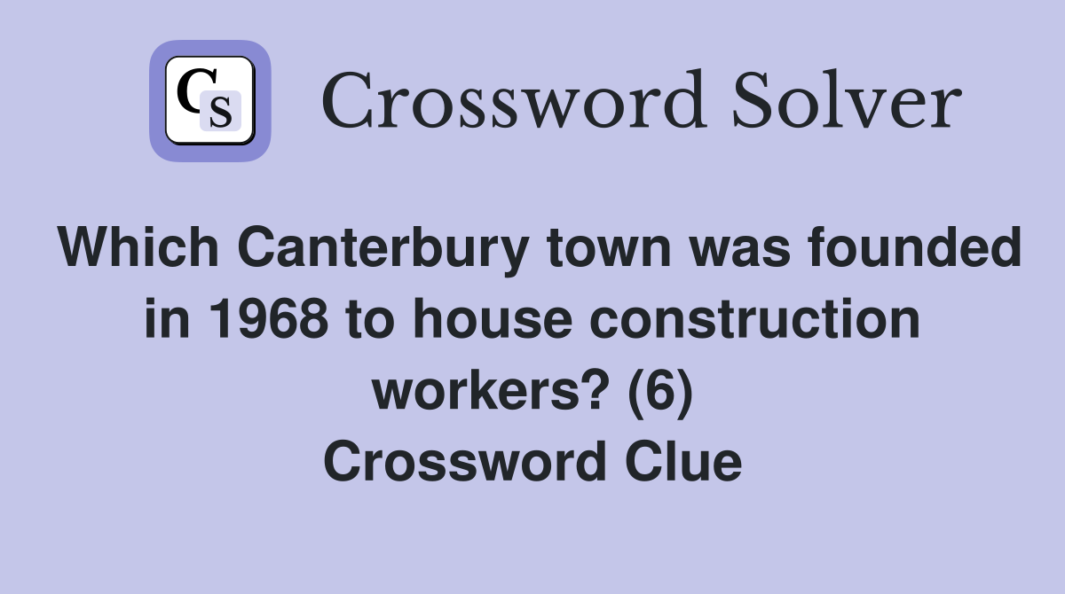 Which Canterbury town was founded in 1968 to house construction workers? (6) Crossword Clue