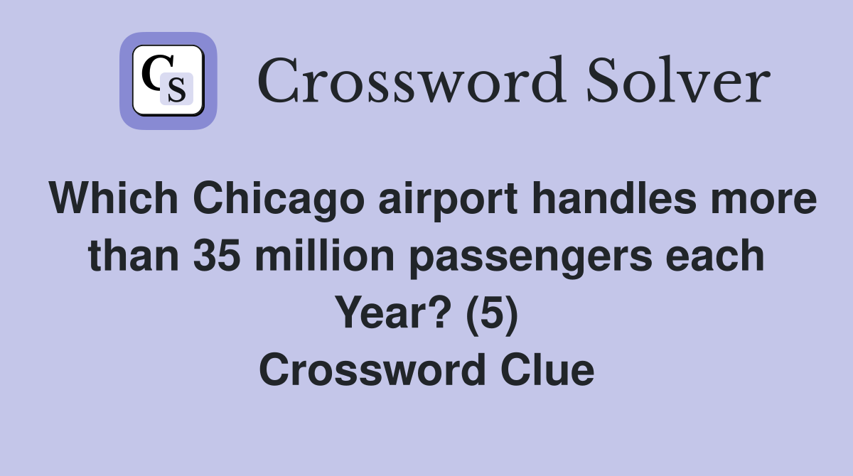 Which Chicago airport handles more than 35 million passengers each Year? (5) Crossword Clue