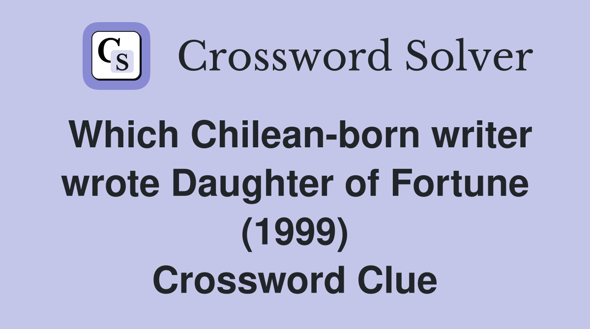 Which Chilean-born writer wrote Daughter of Fortune (1999) Crossword Clue