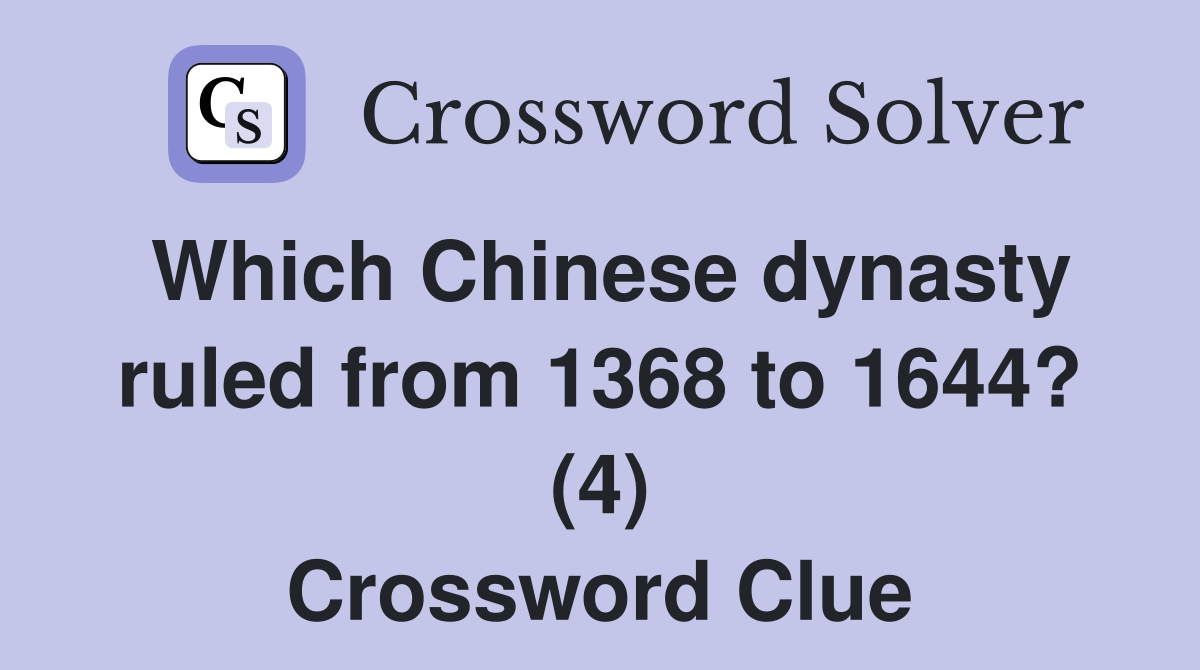Which Chinese dynasty ruled from 1368 to 1644? (4) Crossword Clue