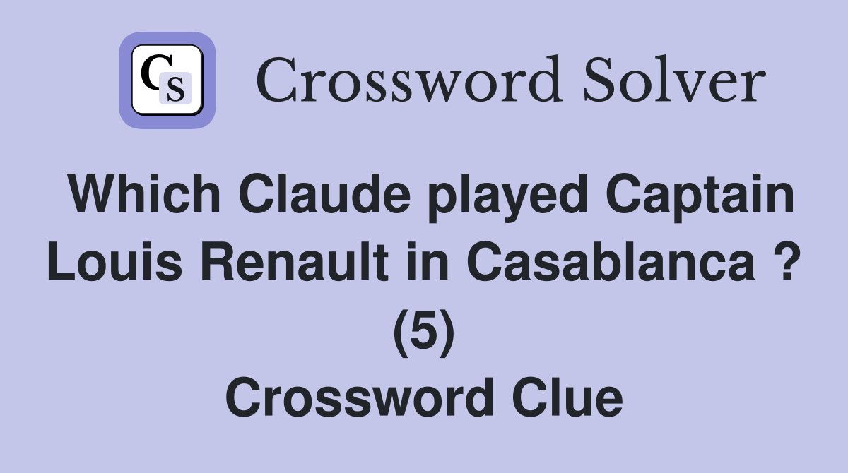 Which Claude played Captain Louis Renault in Casablanca ? (5) Crossword Clue