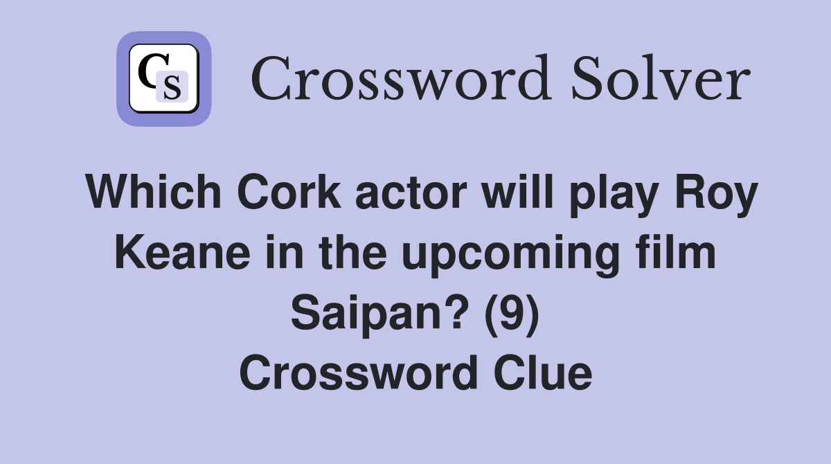 Which Cork actor will play Roy Keane in the upcoming film Saipan? (9) Crossword Clue