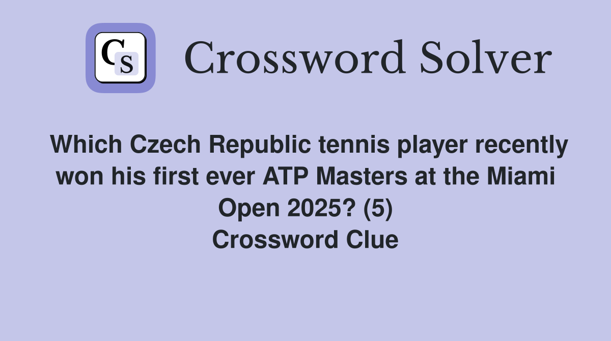 Which Czech Republic tennis player recently won his first ever ATP Masters at the Miami Open 2025? (5) Crossword Clue