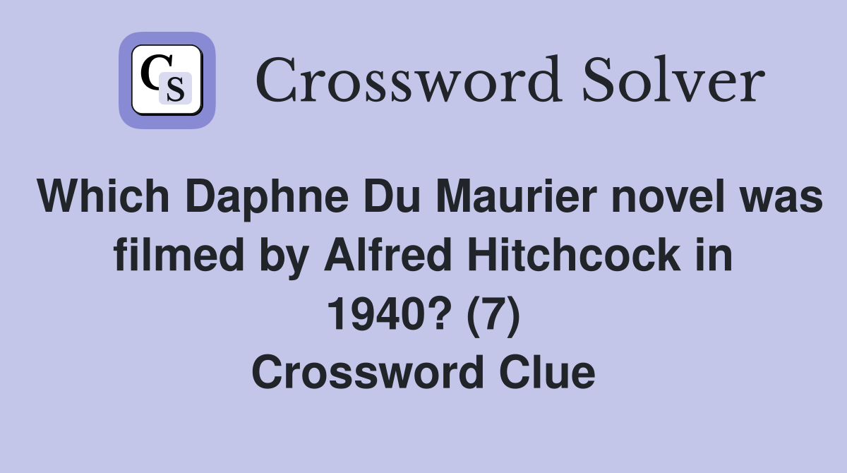 Which Daphne Du Maurier novel was filmed by Alfred Hitchcock in 1940? (7) Crossword Clue