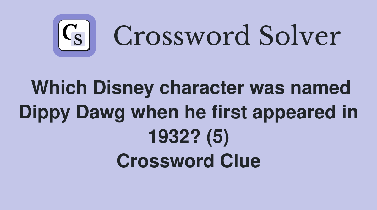 Which Disney character was named Dippy Dawg when he first appeared in 1932? (5) Crossword Clue