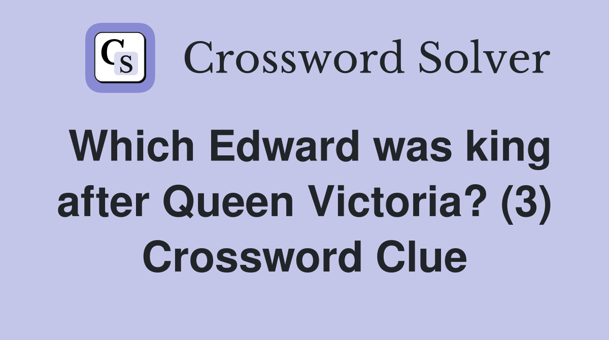 Which Edward was king after Queen Victoria? (3) Crossword Clue