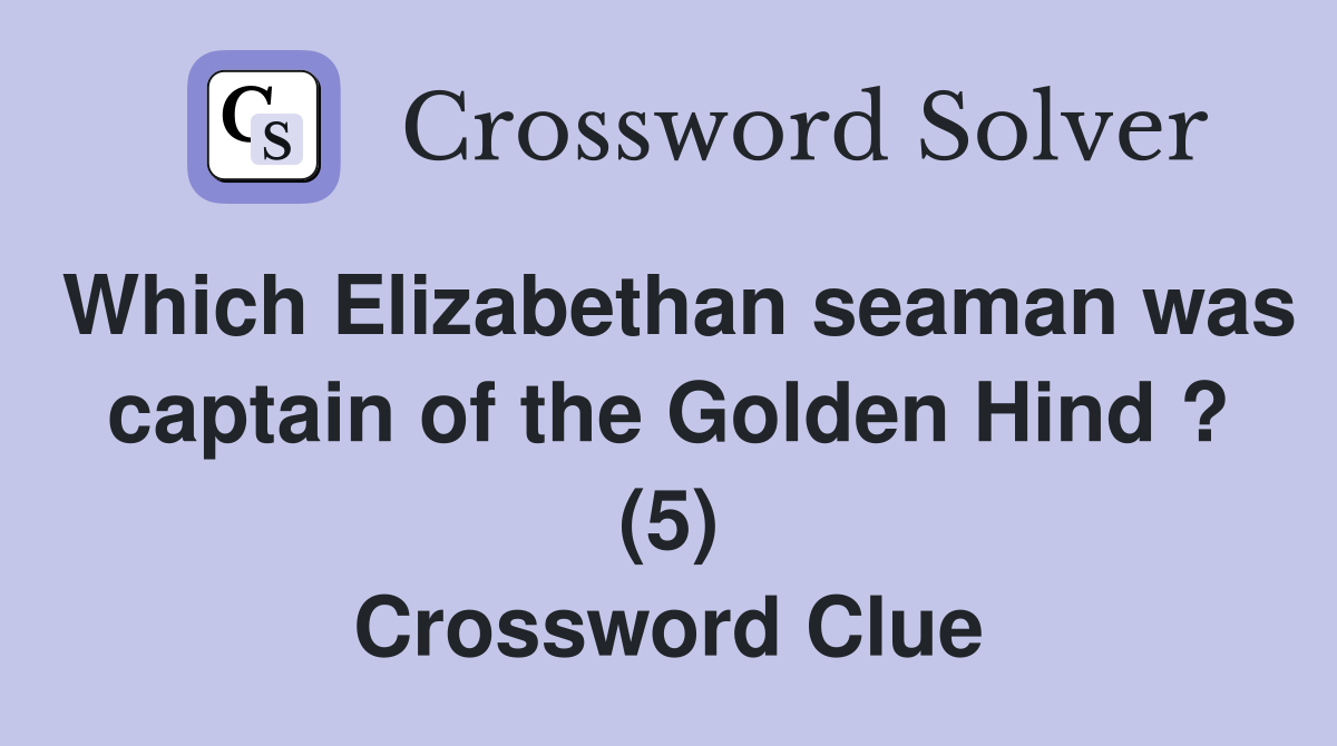 Which Elizabethan seaman was captain of the Golden Hind ? (5) Crossword Clue