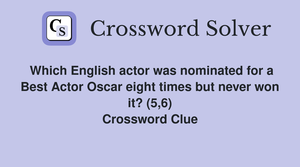 Which English actor was nominated for a Best Actor Oscar eight times but never won it? (5,6) Crossword Clue