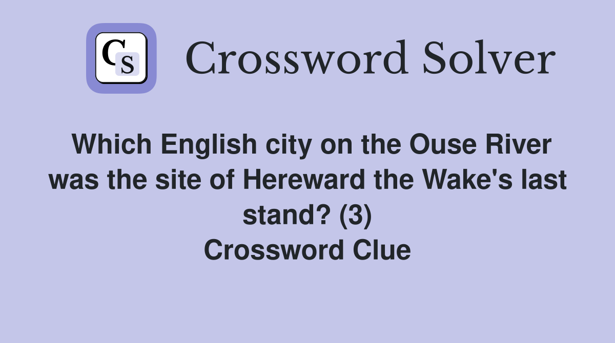 Which English city on the Ouse River was the site of Hereward the Wake's last stand? (3) Crossword Clue