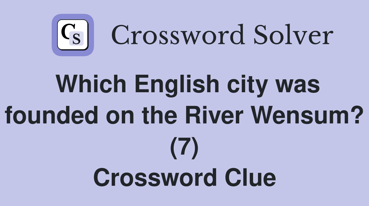 Which English city was founded on the River Wensum? (7) Crossword Clue