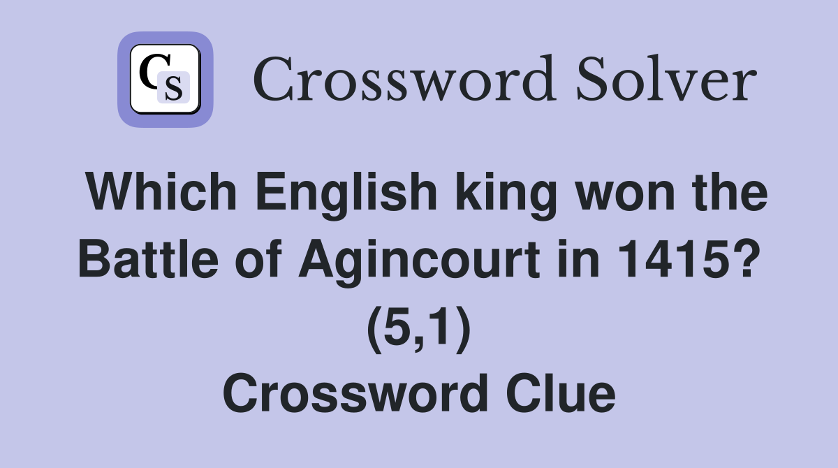 Which English king won the Battle of Agincourt in 1415? (5,1) Crossword Clue
