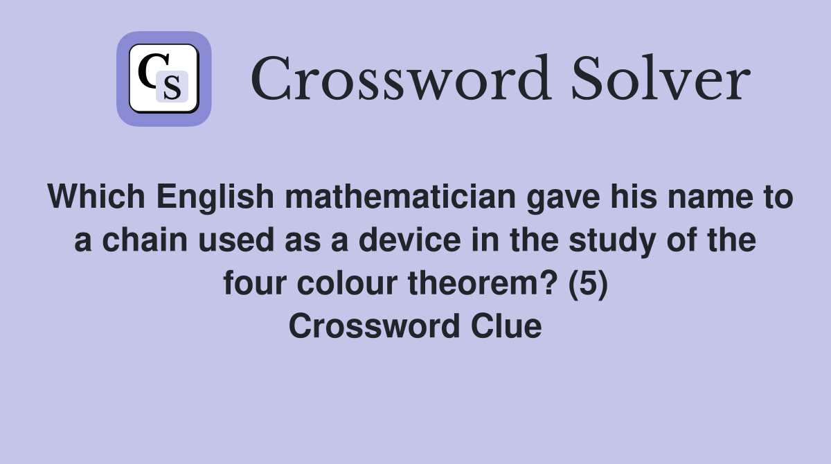 Which English mathematician gave his name to a chain used as a device in the study of the four colour theorem? (5) Crossword Clue