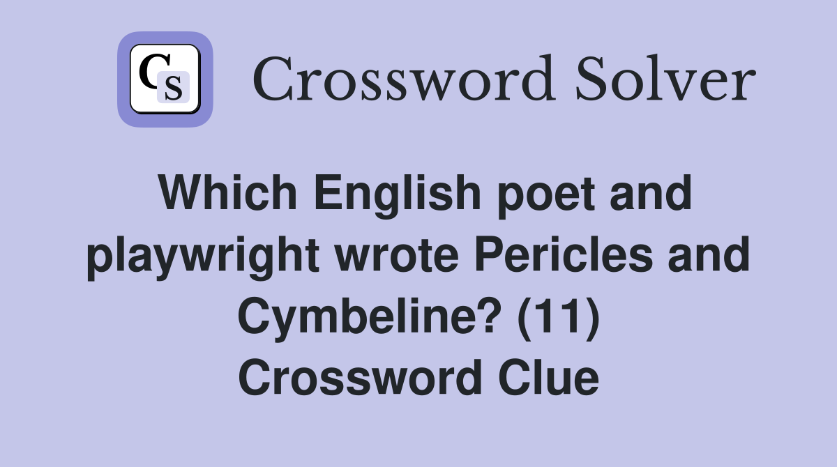 Which English poet and playwright wrote Pericles and Cymbeline? (11) Crossword Clue