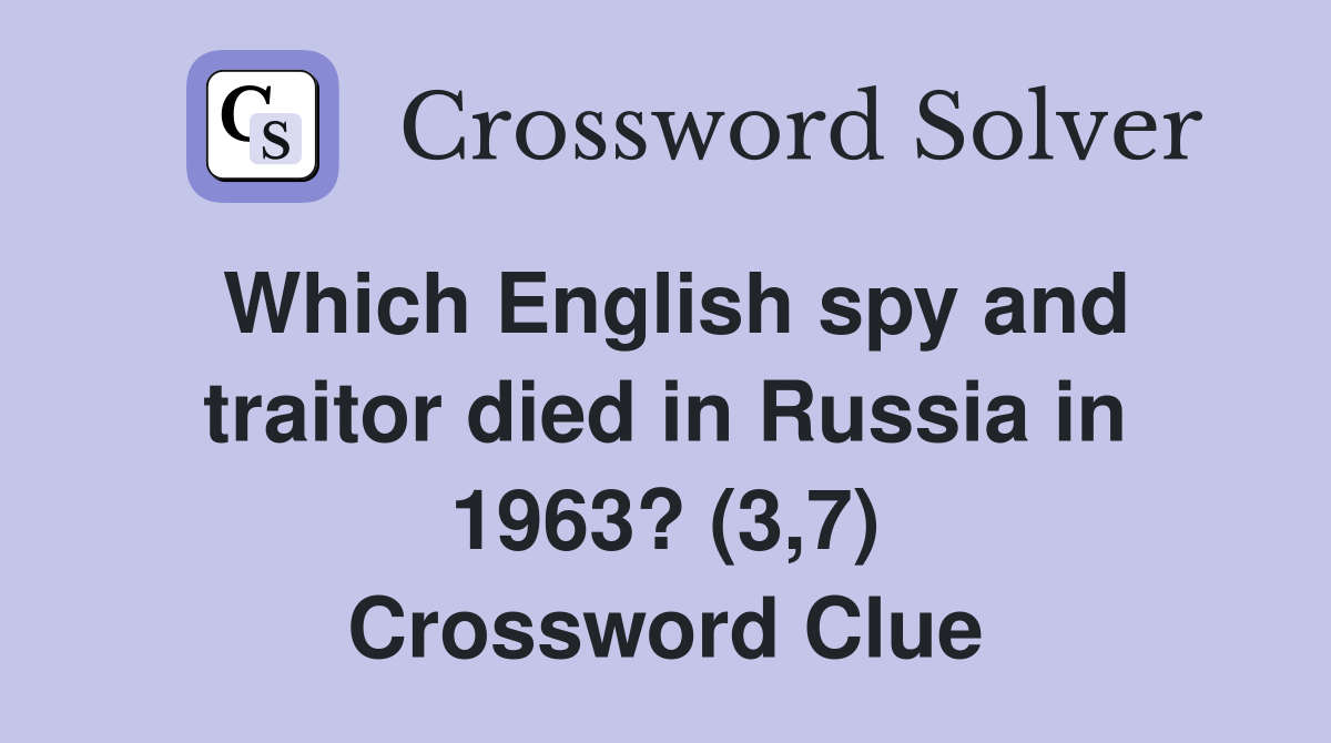Which English spy and traitor died in Russia in 1963? (3,7) Crossword Clue