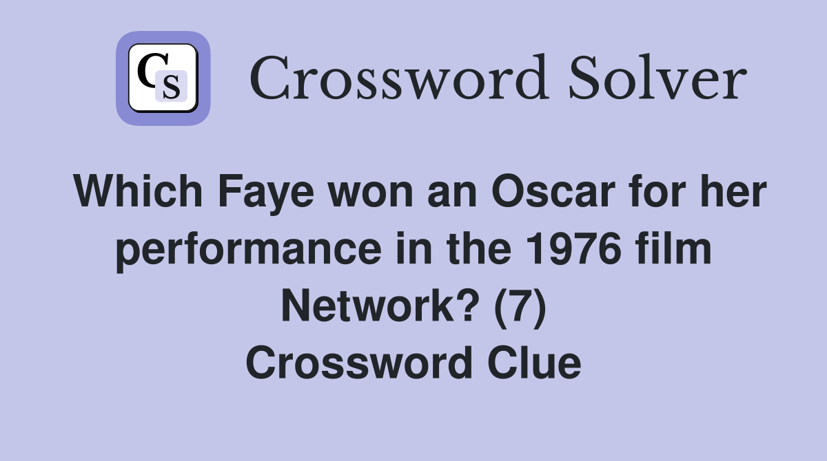 Which Faye won an Oscar for her performance in the 1976 film Network? (7) Crossword Clue